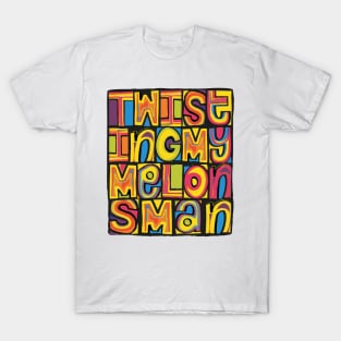 Twisting My Melons, Man! T-Shirt